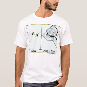 2 Bee or Not 2 Bee T-Shirt