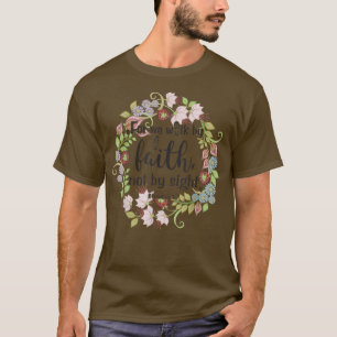 2 Corinthians 5 7 For We Walk By Faith, Not By Sig T-Shirt