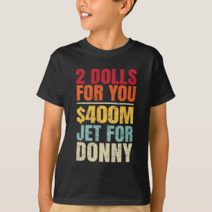 2 Dolls For You $400 Million Jet For Donny Humour T-Shirt