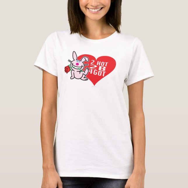 2 Hot 2 B 4Got T-Shirt (Front)