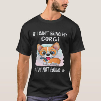 2 If I Can't Bring My Corgi I'm Not Going Corgi T-Shirt