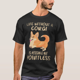 2 Life Without A Corgi Is Possible But Pointless C T-Shirt
