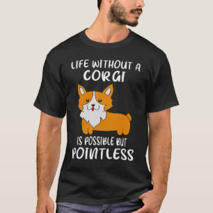2 Life Without A Corgi Is Possible But Pointless T-Shirt