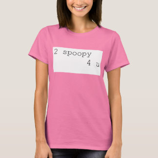2 Spoopy 4 U T-Shirt