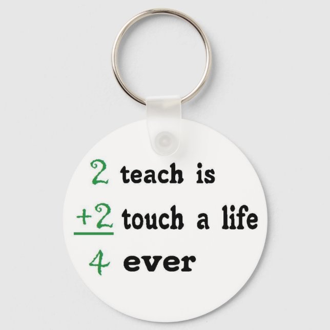 2 teach is 2 touch a  Life 4 ever Key Ring (Front)