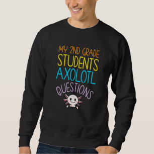 2nd Grade Teacher Appreciation I Axolotl Questions Sweatshirt