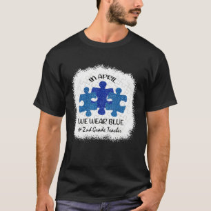 2nd Grade Teacher Autism Awareness In April We Wea T-Shirt
