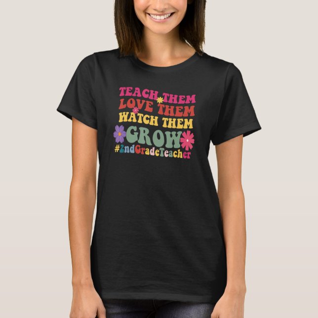 2nd Grade Teacher Teach Them Love Them Watch Them  T-Shirt (Front)