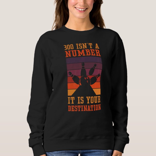 300 Isn't A Number Bowling Tournament & Bowling Sweatshirt (Front)