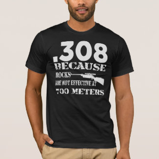 .308 Because Rocks Are Not Effective At 700 Metres T-Shirt
