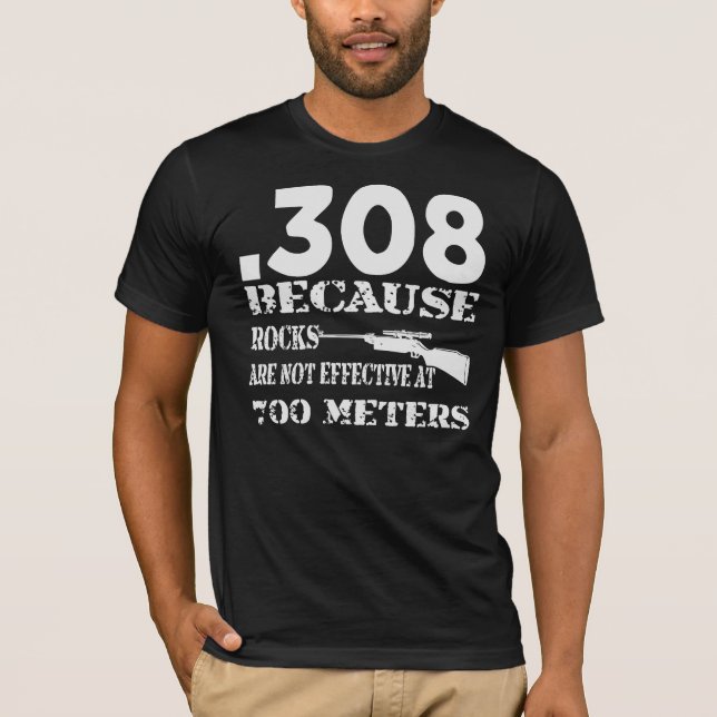 .308 Because Rocks Are Not Effective At 700 Metres T-Shirt (Front)