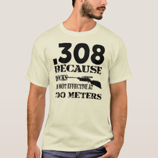 .308 Because Rocks Are Not Effective At 700 Metres T-Shirt