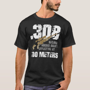308 Because Rocks Aren't Effective At 700 Metres F T-Shirt
