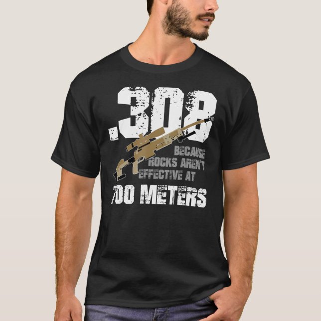 308 Because Rocks Aren't Effective At 700 Metres F T-Shirt (Front)