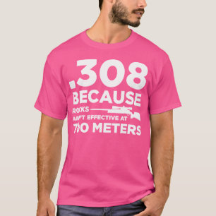 308 Because Rocks Aren'T Effective At 700 Metres T-Shirt
