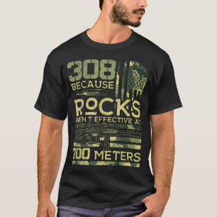 308 Because Rocks Aren'T Effective Hunting T-Shirt