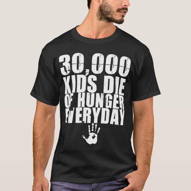 30,000 Kids Die of Hunger Everyday in White T-Shirt (Front)