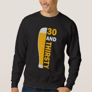 30 And Thirsty 30th Birthday Celebrate 30 Years O Sweatshirt