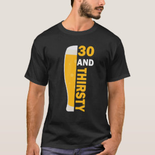 30 And Thirsty  30th Birthday Celebrate 30 Years O T-Shirt