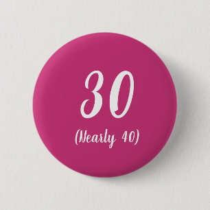 30 (Nearly 40) birthday badge