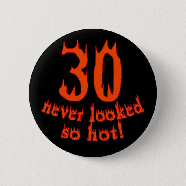 30 Never Looked so Hot! 6 Cm Round Badge (Front)