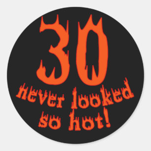 30 Never Looked so Hot! Classic Round Sticker