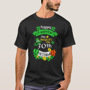 30 Years Old St Patricks Day Its My 30th Birthday  T-Shirt