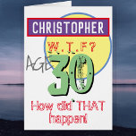 30th Birthday Card - WTF Design<br><div class="desc">Celebrate a birthday with a personalised card showing name and birthday age. Funny message says "How did THAT happen!". Add your own personal message inside too. 30 years old.</div>