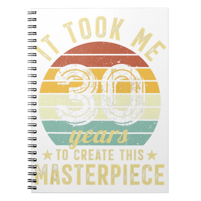 30th Birthday It Took Me 30 Years To Create This M Notebook (Front)