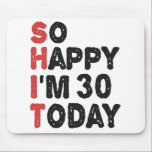 30th Birthday So Happy I'm 30 Today Gift Funny Mouse Pad<br><div class="desc">sohappyim30, imhappysadtoday, birthday, giftidea, fathersday, funny, yearsold, dad, awsomegift, humour</div>