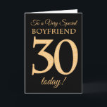 30th Gold-effect on Black for Boyfriend Birthday Card<br><div class="desc">A chic 30th Birthday Card for a 'Very Special Boyfriend',  with a number 30 composed of gold-effect numbers and the word 'Boyfriend',  in gold-effect,  on a black background. The inside message,  which you can change if you wish,  is 'Happy Birthday'</div>