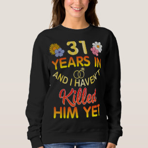 31 Years In And I Haven't Him Yet Husband Wife Wed Sweatshirt