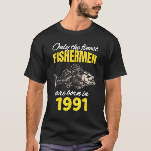 31st Birthday  Fishermen Are Born In 1991  Fishing T-Shirt
