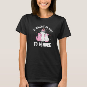 32 Muscles on Ears to Ignore Cat Lover Funny Kitte T-Shirt