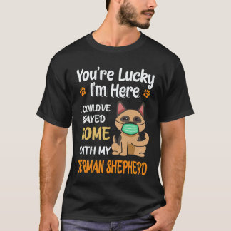 32 You're Lucky I'm Here I Could've Stayed Home Wi T-Shirt