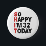 32th Birthday So Happy I'm 32 Today Gift Funny 6 Cm Round Badge<br><div class="desc">sohappyim32, imhappysadtoday, birthday, giftidea, fathersday, funny, yearsold, dad, awsomegift, humour</div>