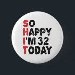 32th Birthday So Happy I'm 32 Today Gift Funny 6 Cm Round Badge<br><div class="desc">sohappyim32, imhappysadtoday, birthday, giftidea, fathersday, funny, yearsold, dad, awsomegift, humour</div>