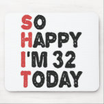 32th Birthday So Happy I'm 32 Today Gift Funny Mouse Pad<br><div class="desc">sohappyim32, imhappysadtoday, birthday, giftidea, fathersday, funny, yearsold, dad, awsomegift, humour</div>