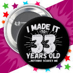 33 Year Old Sarcastic Meme Funny 33rd Birthday 6 Cm Round Badge<br><div class="desc">This funny 33rd birthday design makes a great sarcastic humour joke or novelty gag gift for a 33 year old birthday theme or surprise 33rd birthday party! Features 'I Made it to 33 Years Old... Nothing Scares Me' funny 33rd birthday meme that will get lots of laughs from family, friends,...</div>
