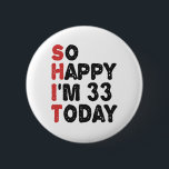 33th Birthday So Happy I'm 33 Today Gift Funny 6 Cm Round Badge<br><div class="desc">sohappyim33, imhappysadtoday, birthday, giftidea, fathersday, funny, yearsold, dad, awsomegift, humour</div>