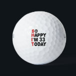 33th Birthday So Happy I'm 33 Today Gift Funny Golf Balls<br><div class="desc">sohappyim33, imhappysadtoday, birthday, giftidea, fathersday, funny, yearsold, dad, awsomegift, humour</div>