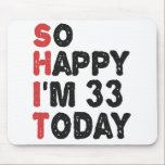 33th Birthday So Happy I'm 33 Today Gift Funny Mouse Pad<br><div class="desc">sohappyim33, imhappysadtoday, birthday, giftidea, fathersday, funny, yearsold, dad, awsomegift, humour</div>
