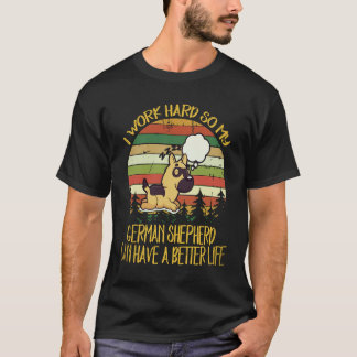 34 I Work Hard So My German Shepherd Can Have A Be T-Shirt
