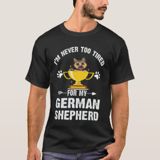 34 I'm Never Too Tired For My German Shepherd T-Shirt