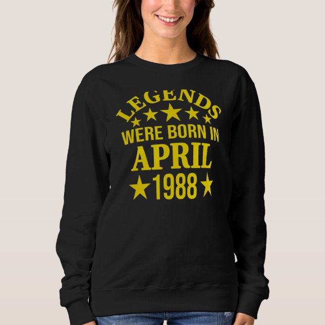 34th Birthday Legends Were Born In April 1988 34 Y Sweatshirt (Front)