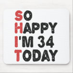 34th Birthday So Happy I'm 34 Today Gift Funny Mouse Pad<br><div class="desc">sohappyim34, imhappysadtoday, birthday, giftidea, fathersday, funny, yearsold, dad, awsomegift, humour</div>