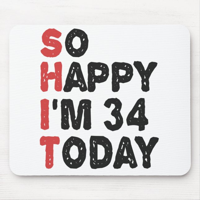 34th Birthday So Happy I'm 34 Today Gift Funny Mouse Pad (Front)