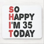 35th Birthday So Happy I'm 35 Today Gift Funny Mouse Pad<br><div class="desc">sohappyim35, imhappysadtoday, birthday, giftidea, fathersday, funny, yearsold, dad, awsomegift, humour</div>