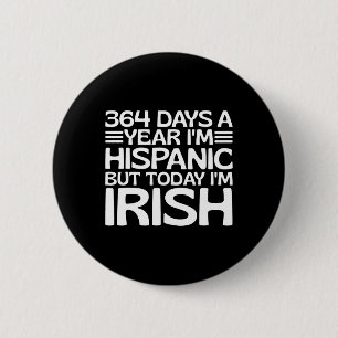 364 Days A Year I'm Hispanic But Today I'm Irish S 6 Cm Round Badge