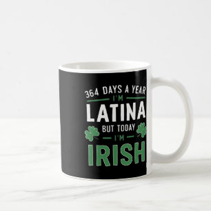 364 Days A Year I'm Latina But Today I'm Irish St  Coffee Mug